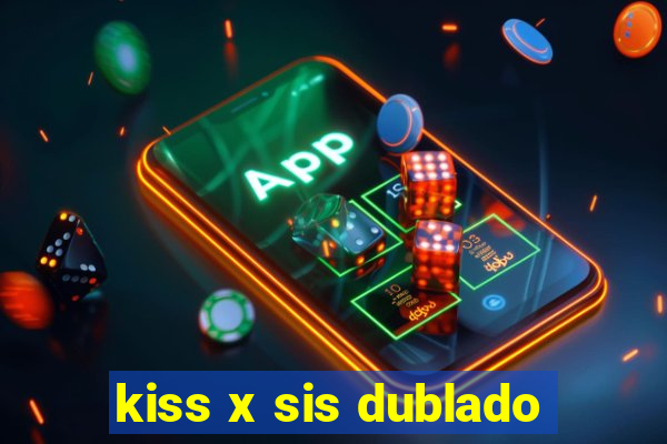 kiss x sis dublado
